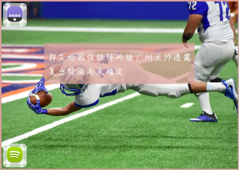 郭艾伦因伤缺阵两场广州主帅透露复出时间尚未确定