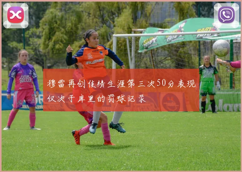 穆雷再创佳绩生涯第三次50分表现仅次于库里的罚球记录