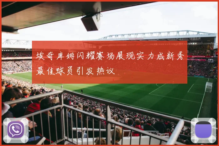 埃奇库姆闪耀赛场展现实力成新秀最佳球员引发热议